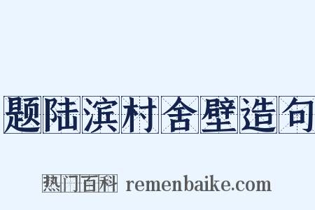 题陆滨村舍壁造句是什么意思的图片